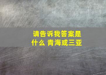 请告诉我答案是什么 青海或三亚